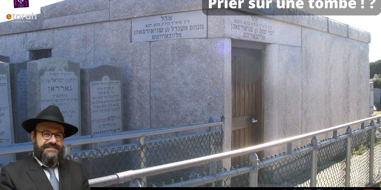 Pourquoi prier sur le Ohel Chabad Lubavitch du Rabbi ? Depuis quand nous parlons à des tombes ?!
