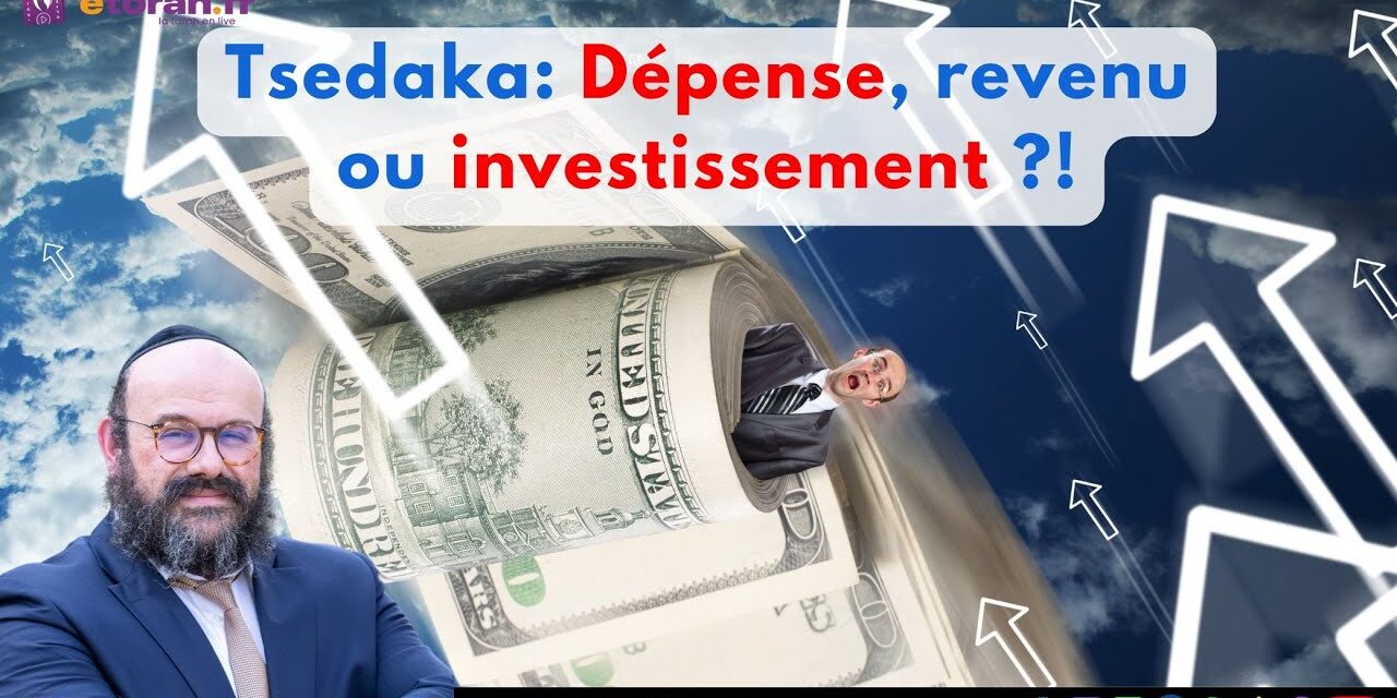 Iguérèt HaKodech Ch. 8 #2: La Tsedaka : Dépense, revenu ou investissement ?