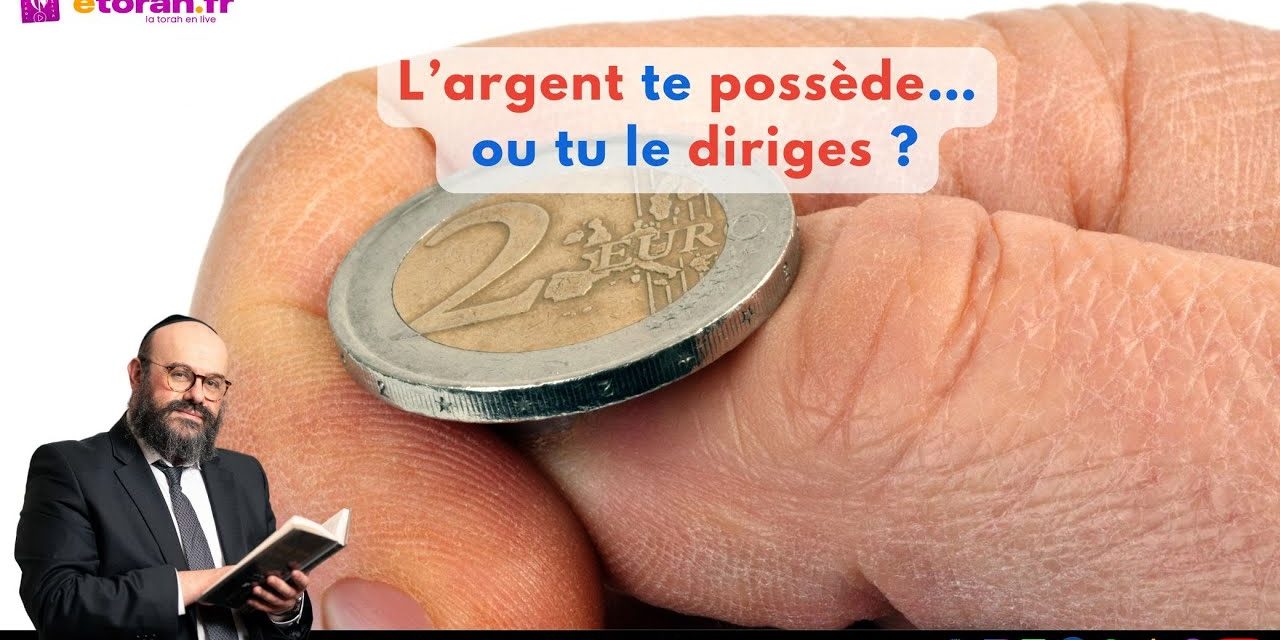 Michpatim: L’argent te possède… ou tu le diriges ?