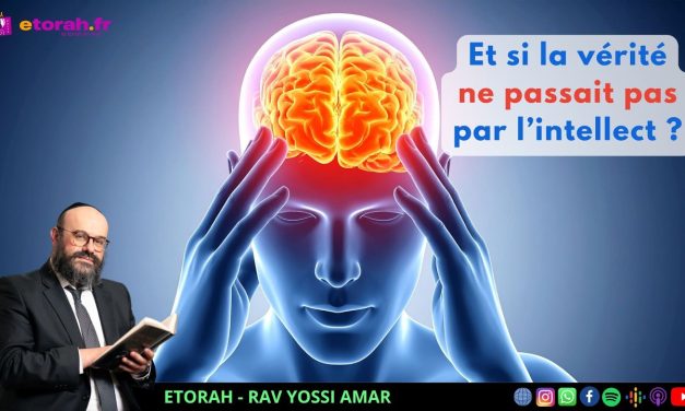 Iguérèt HaKodech Ch.15 #4 : Comprendre… ou vivre ? Et si la vérité ne passait pas par l’intellect ?