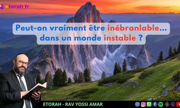 11 Nissan 5786: Peut-on vraiment être inébranlable dans un monde instable ?