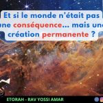Igueret HaKodech 20 #1 :Et si le monde n’était pas une conséquence… mais une création permanente ?